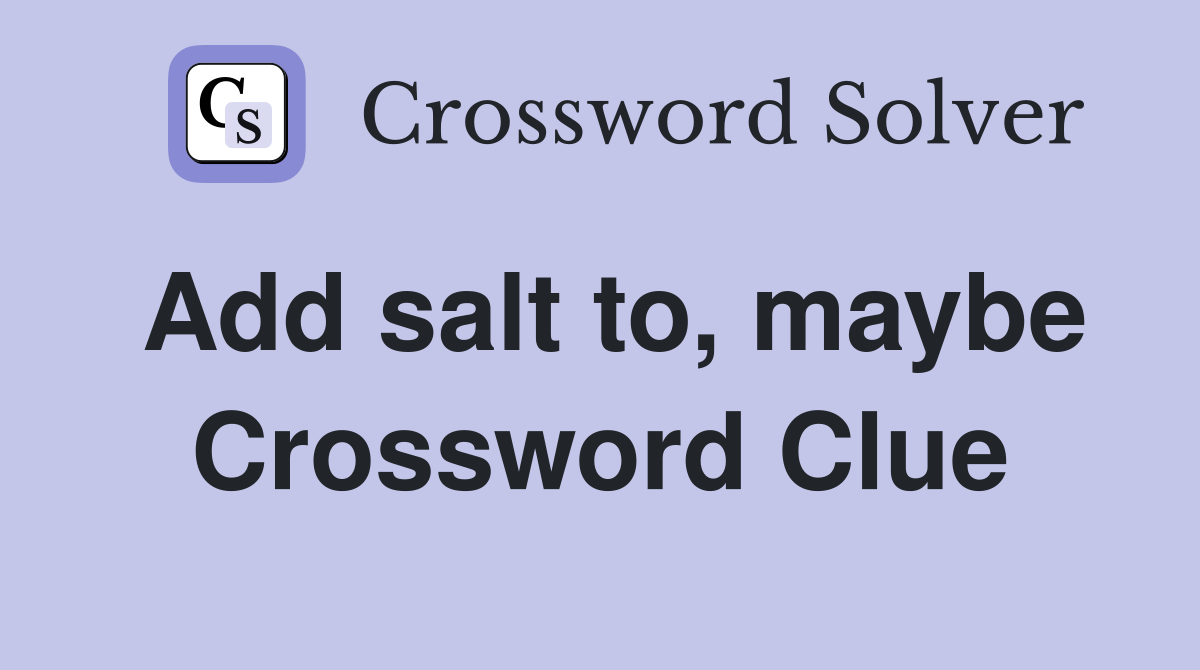 Add salt to, maybe Crossword Clue