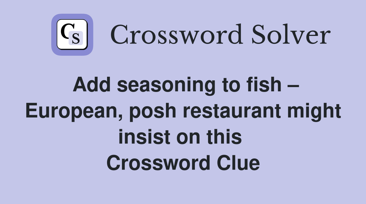 Add seasoning to fish – European, posh restaurant might insist on this  Crossword Clue