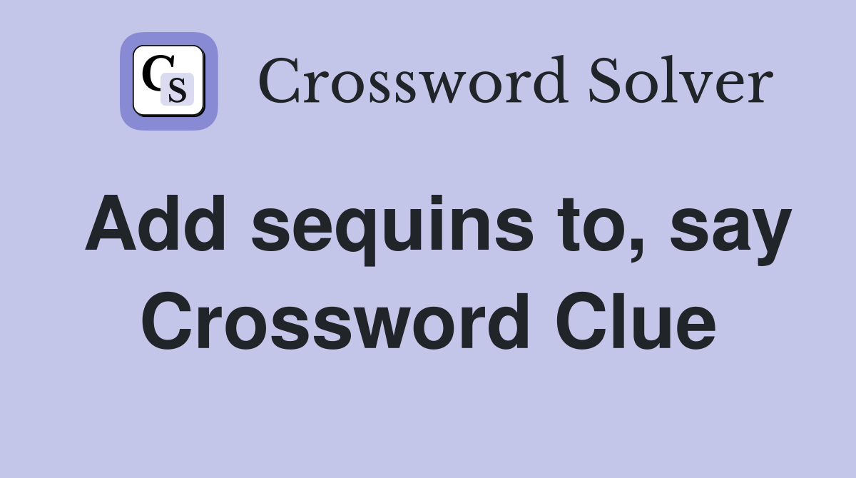 Add sequins to, say Crossword Clue