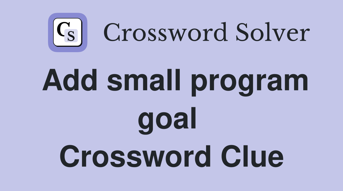 Add small program goal  Crossword Clue