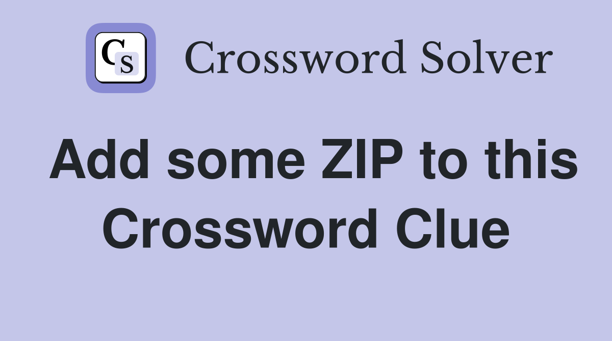 Add some ZIP to this Crossword Clue