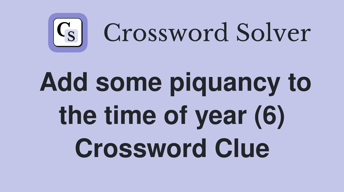 Add some piquancy to the time of year (6) Crossword Clue