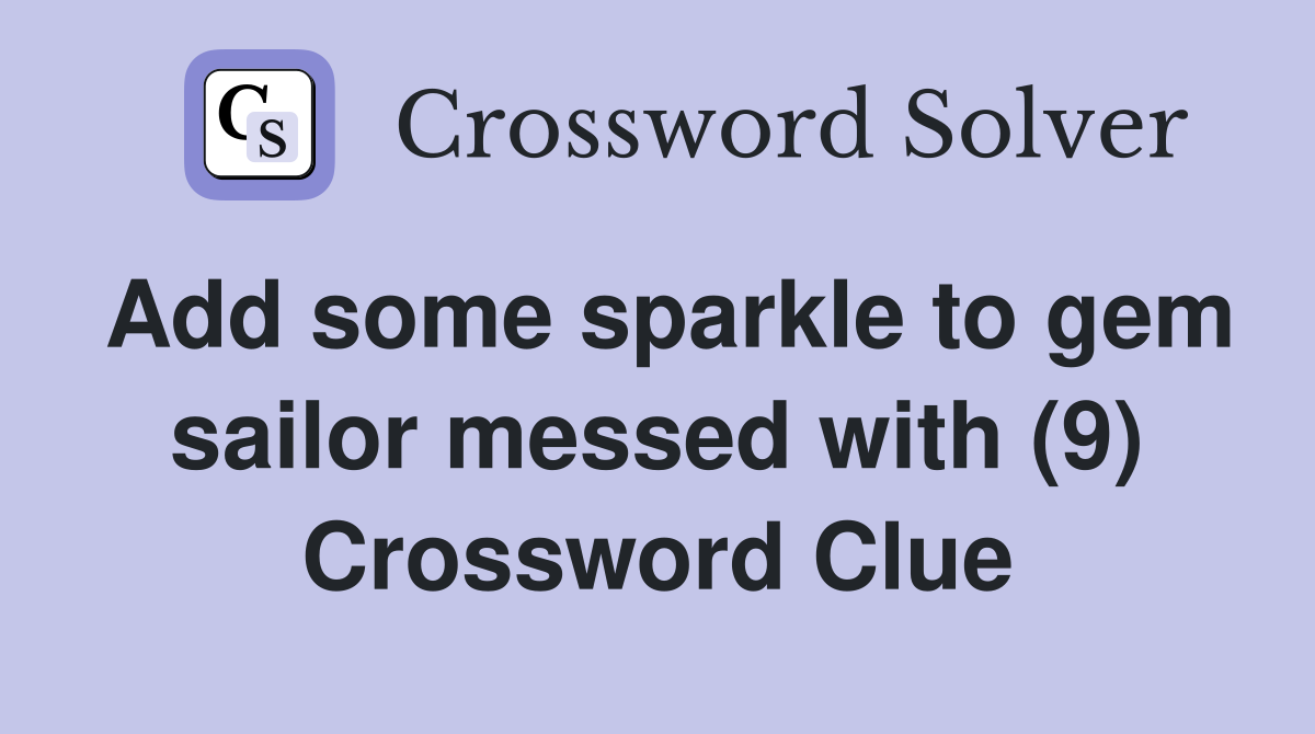 Add some sparkle to gem sailor messed with (9) Crossword Clue