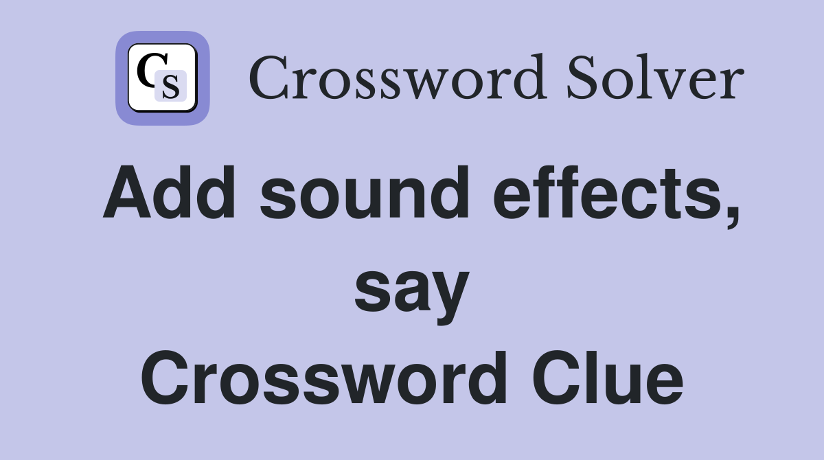 Add sound effects, say Crossword Clue