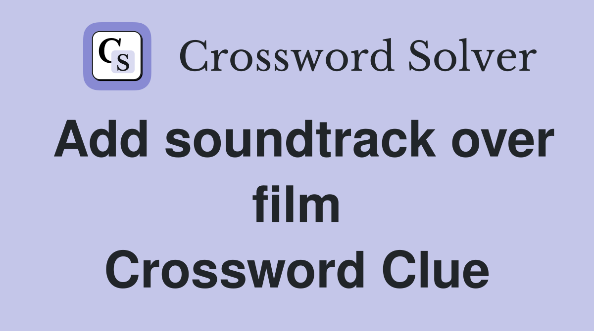 Add soundtrack over film Crossword Clue