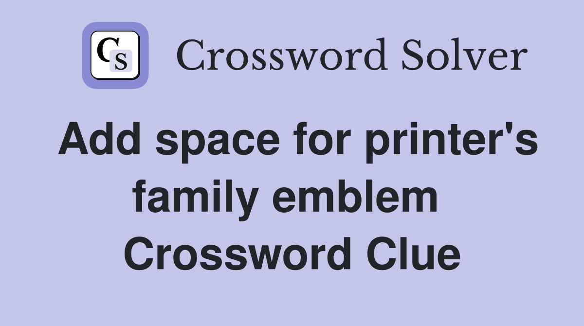 Add space for printer's family emblem  Crossword Clue