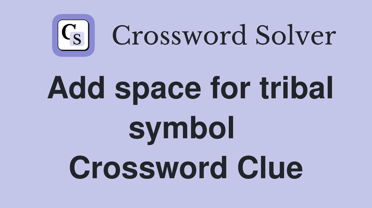 Add space for tribal symbol  Crossword Clue