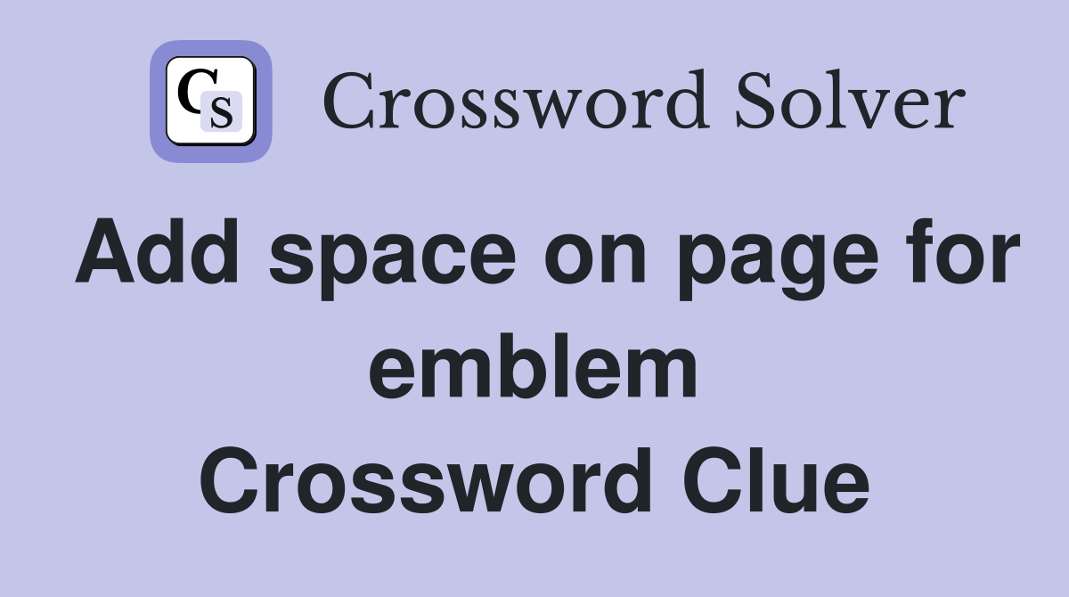 Add space on page for emblem Crossword Clue