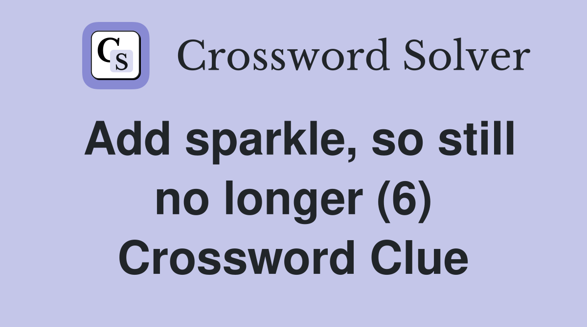 Add sparkle, so still no longer (6) Crossword Clue