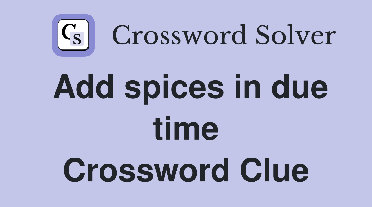 Add spices in due time Crossword Clue