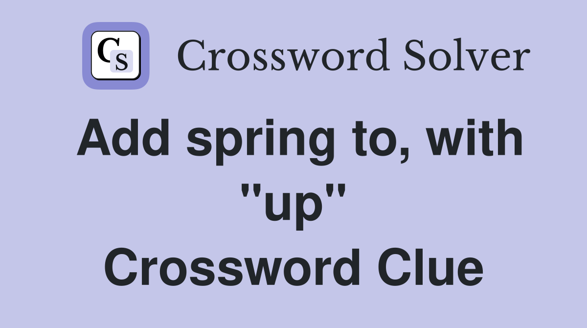 Add spring to, with "up" Crossword Clue