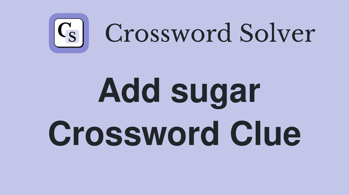 Add sugar Crossword Clue