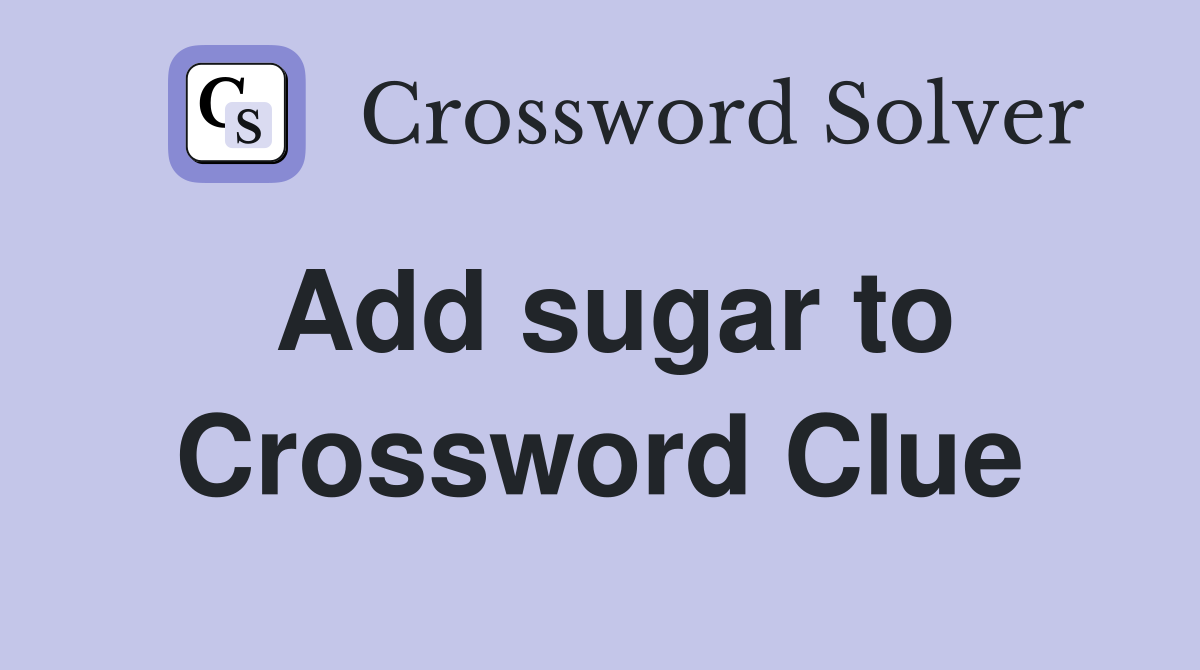 Add sugar to Crossword Clue
