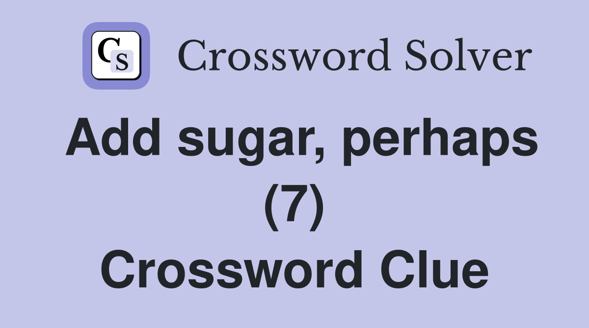 Add sugar, perhaps (7) Crossword Clue
