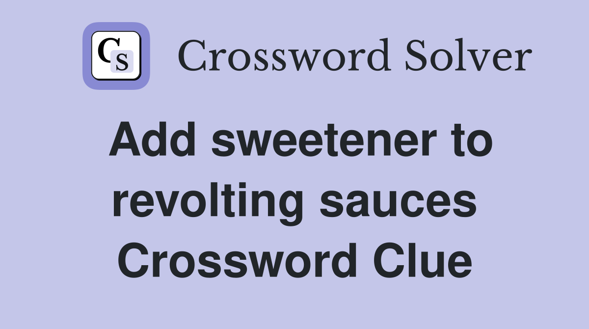 Add sweetener to revolting sauces Crossword Clue