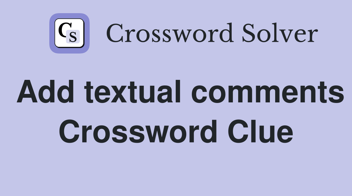 Add textual comments Crossword Clue