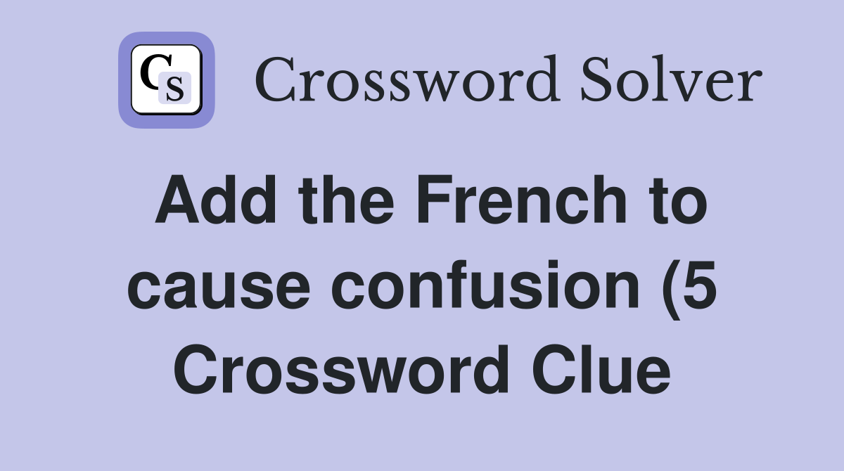 Add the French to cause confusion (5) Crossword Clue Answers Add the French to cause confusion (5) Crossword Clue Answers
