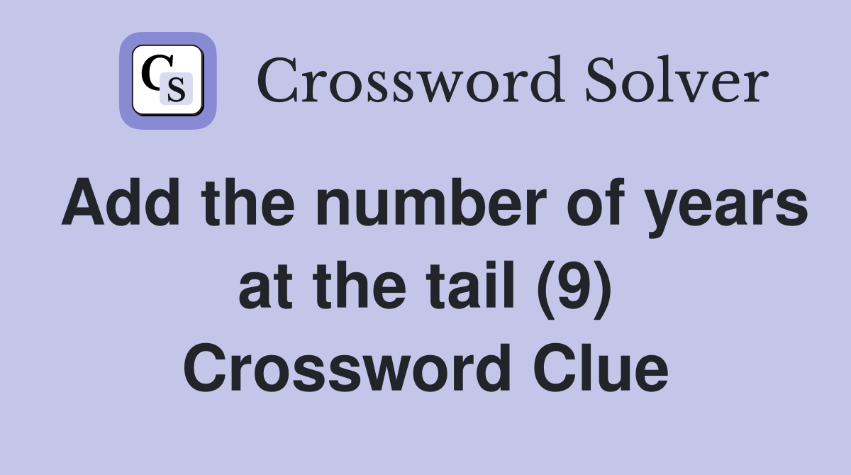 Add the number of years at the tail (9) Crossword Clue