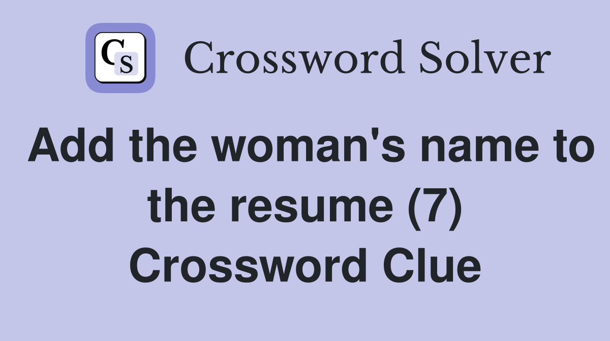 Add the woman's name to the resume (7) Crossword Clue