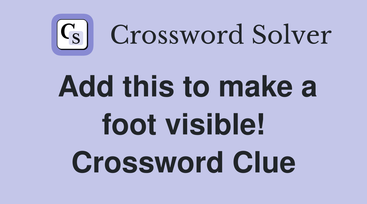 Add this to make a foot visible! Crossword Clue