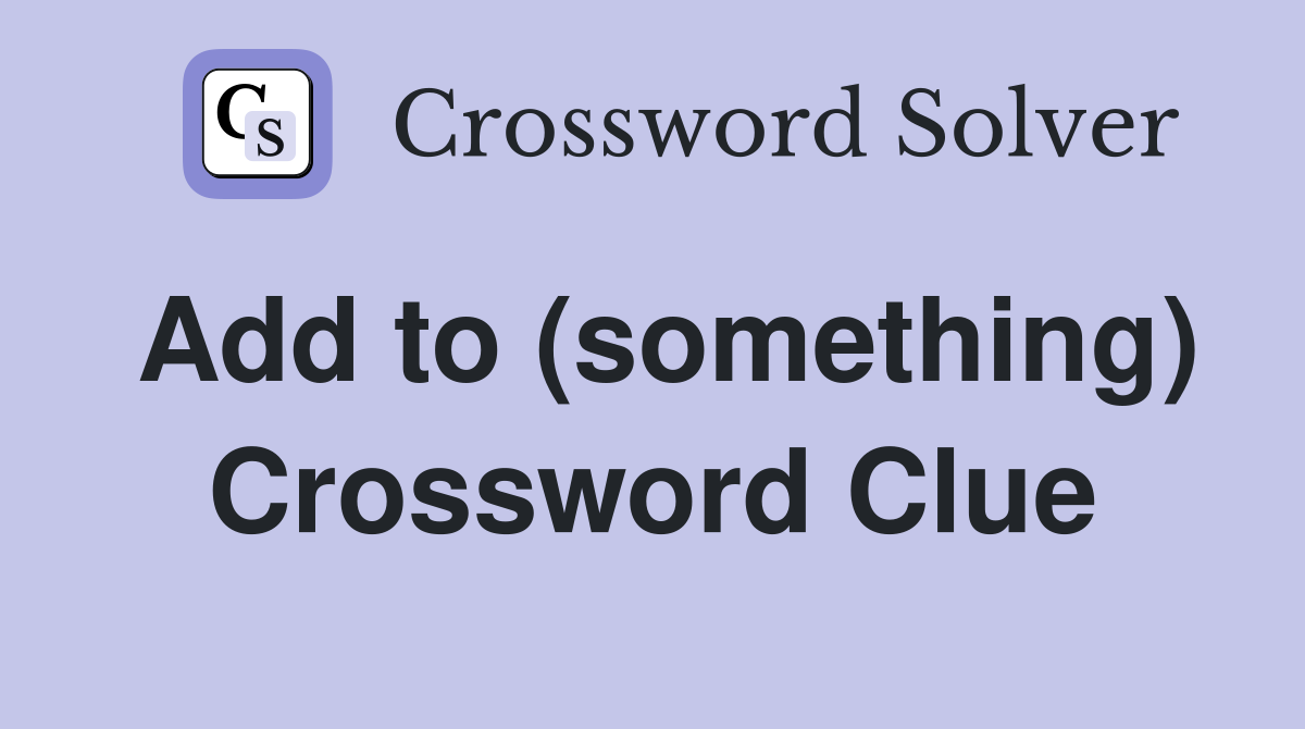 Add to (something) Crossword Clue