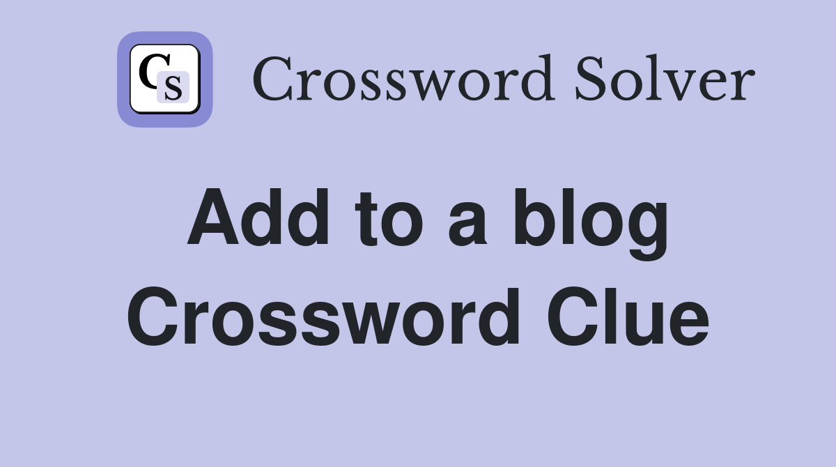 Add to a blog Crossword Clue