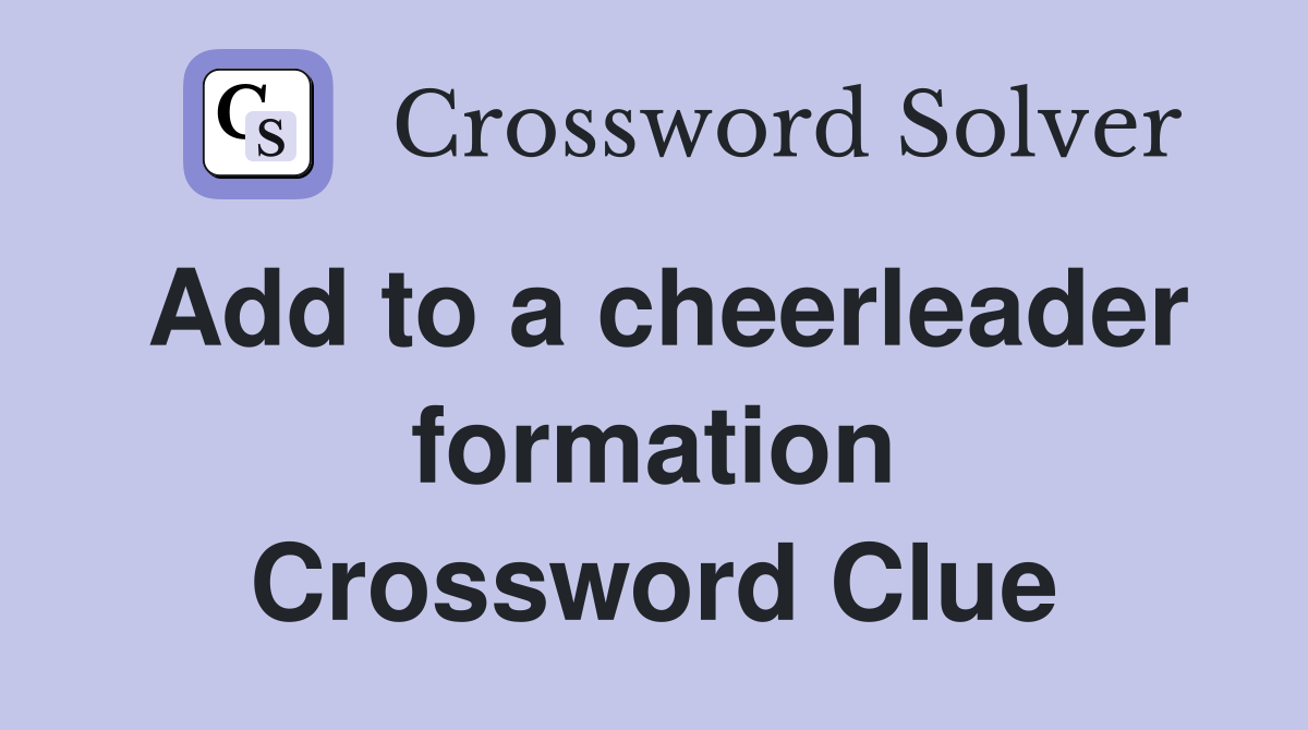 Add to a cheerleader formation Crossword Clue