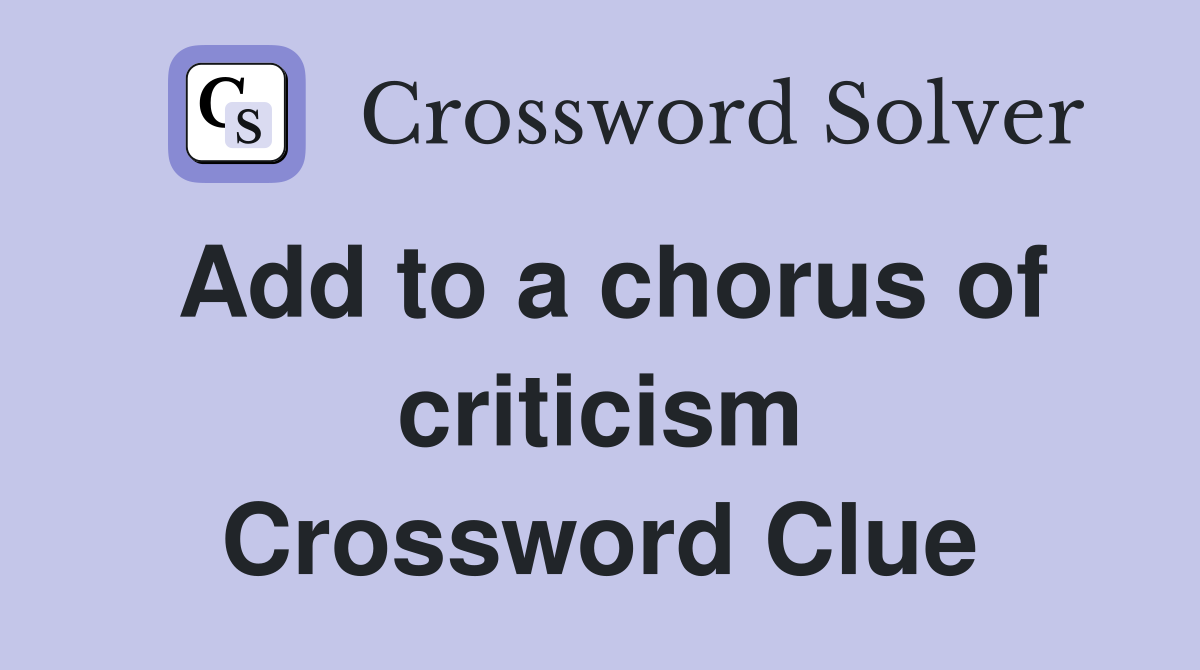 Add to a chorus of criticism Crossword Clue