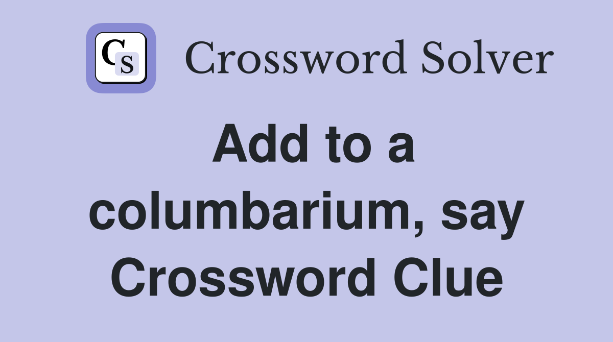 Add to a columbarium, say Crossword Clue