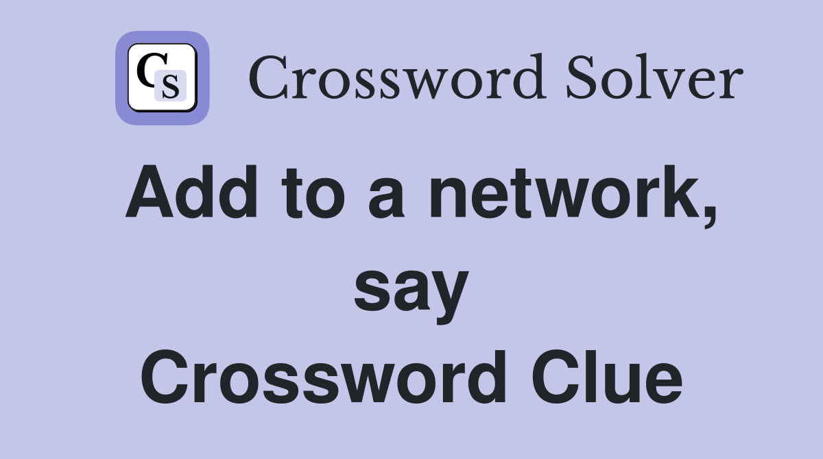 Add to a network, say Crossword Clue