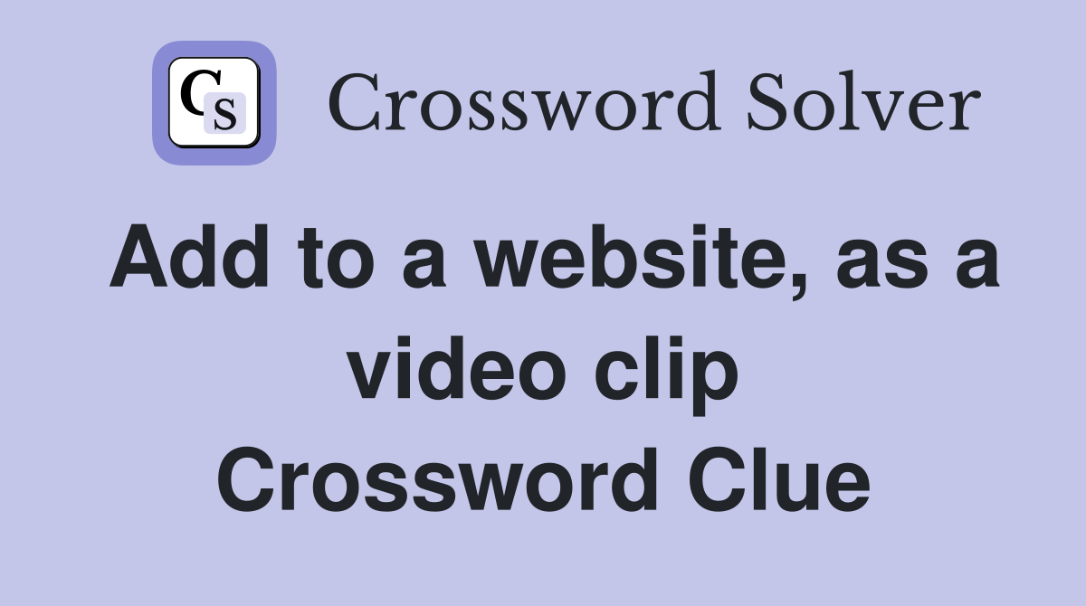 Add to a website, as a video clip Crossword Clue