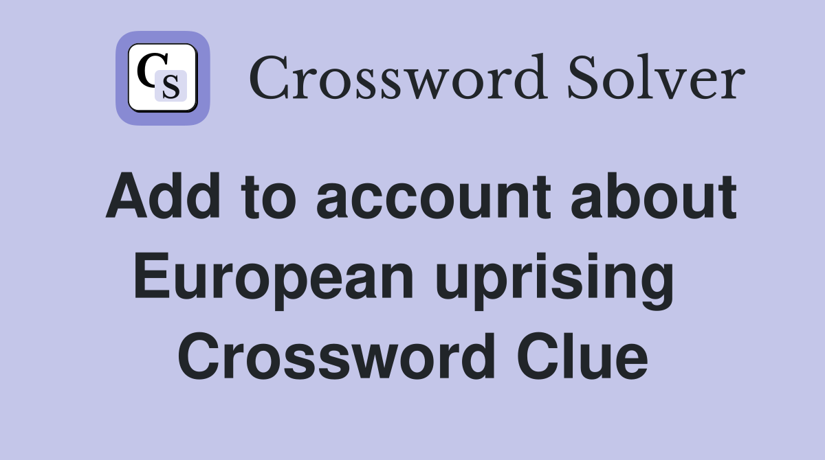 Add to account about European uprising  Crossword Clue