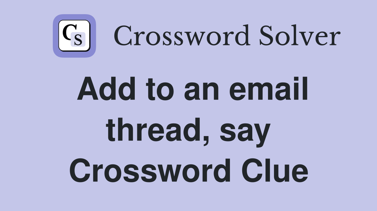 Add to an email thread say Crossword Clue Answers Crossword Solver