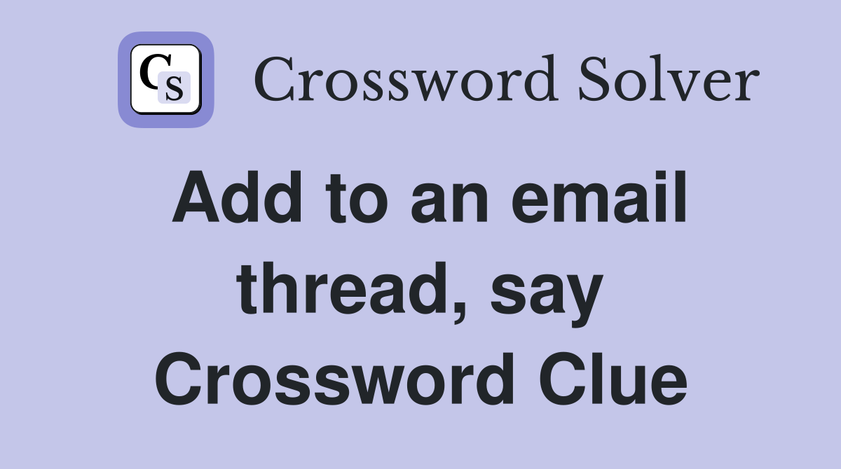 Add to an email thread, say Crossword Clue