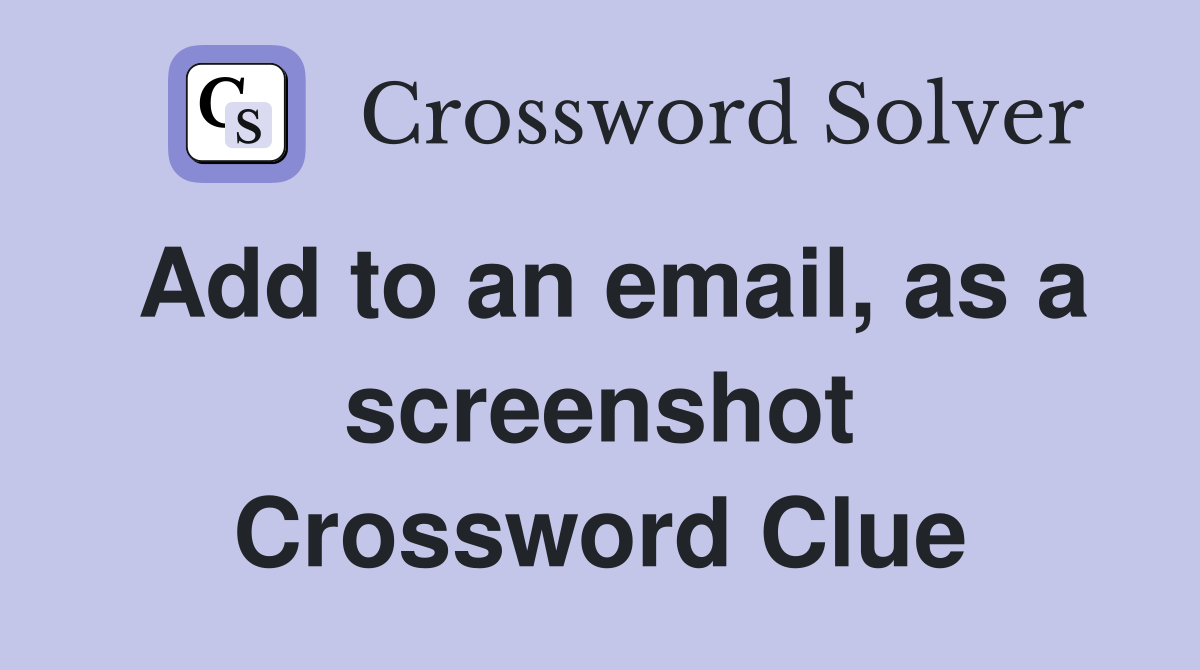 Add to an email, as a screenshot Crossword Clue