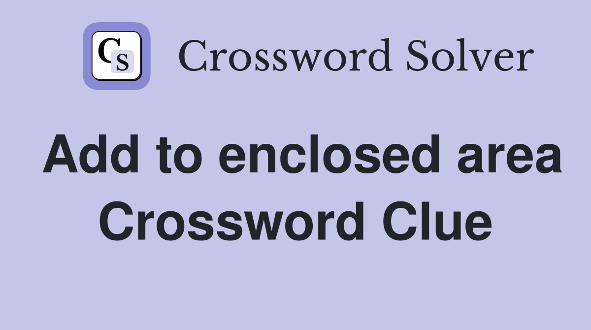 Add to enclosed area Crossword Clue