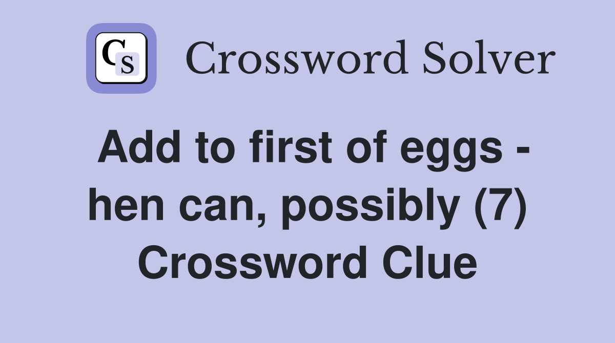Add to first of eggs - hen can, possibly (7) Crossword Clue