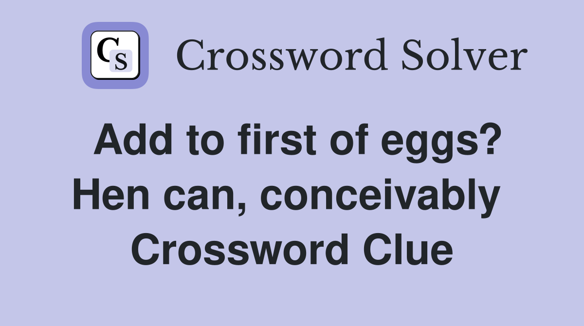 Add to first of eggs? Hen can, conceivably  Crossword Clue