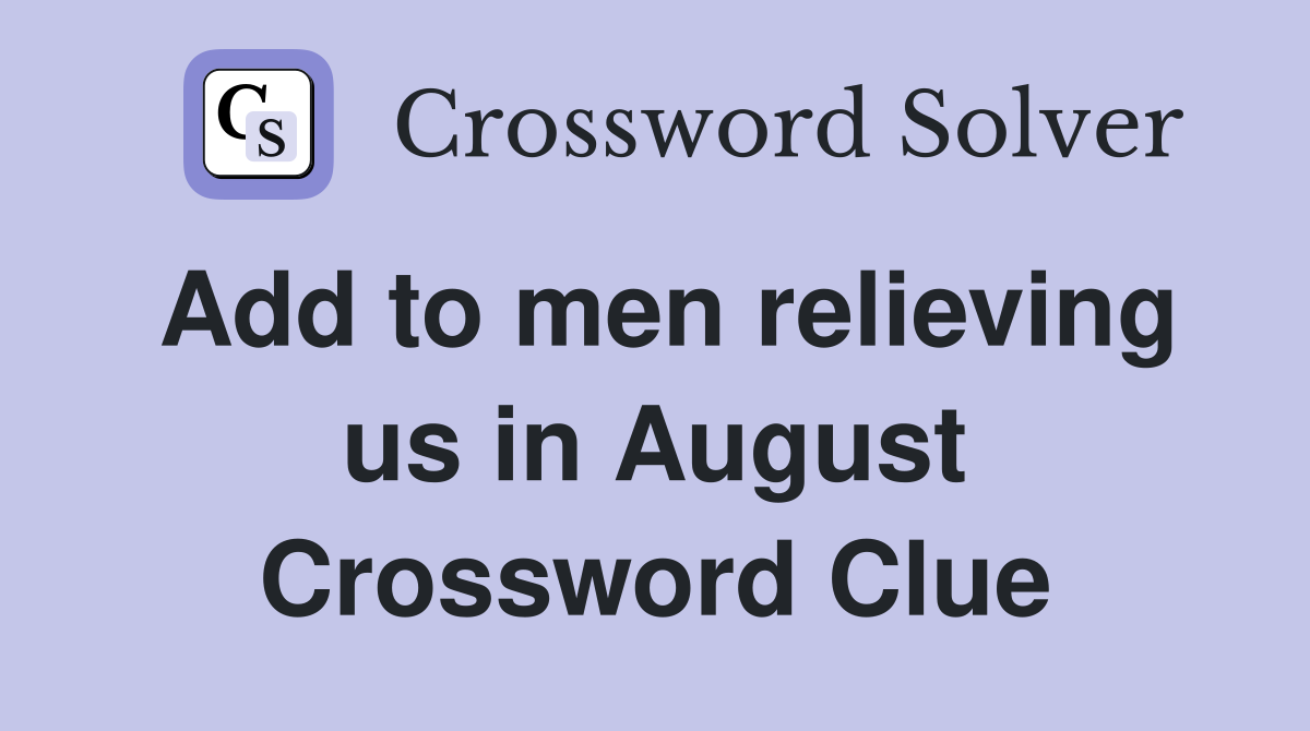 Add to men relieving us in August Crossword Clue