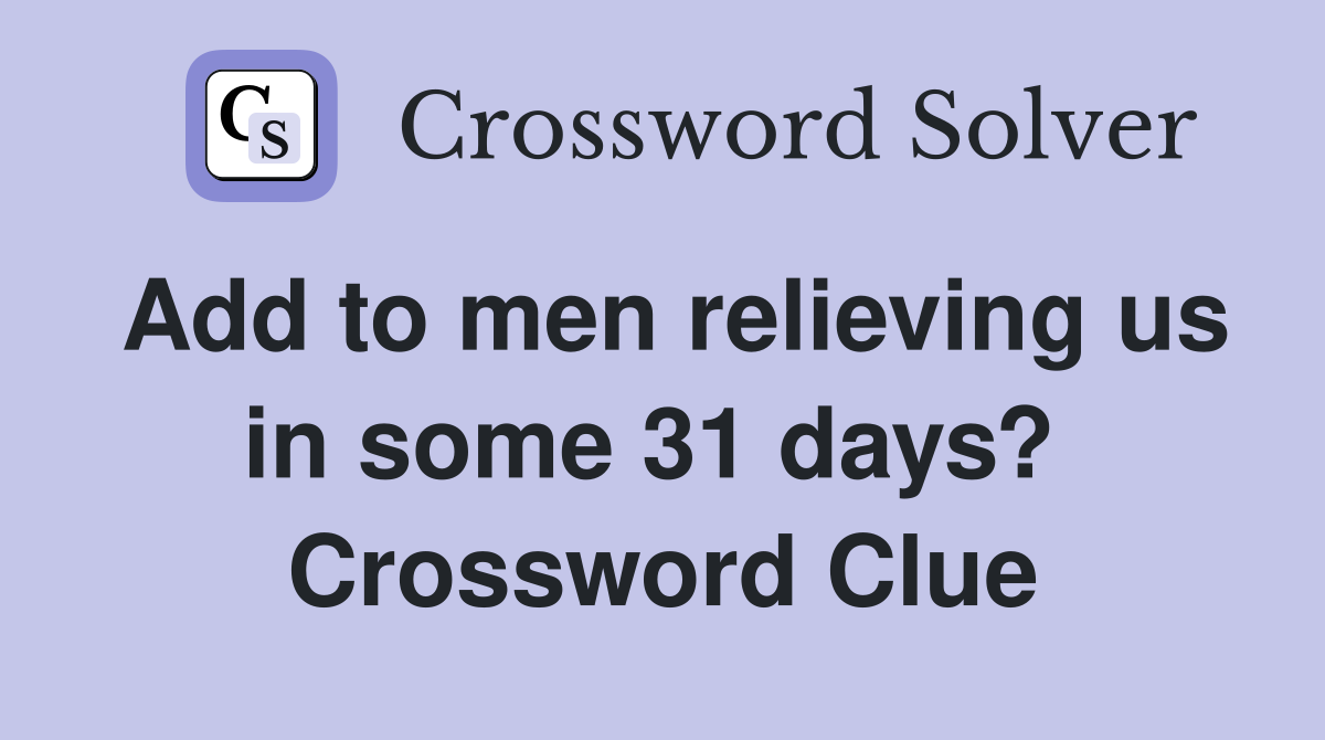 Add to men relieving us in some 31 days?  Crossword Clue