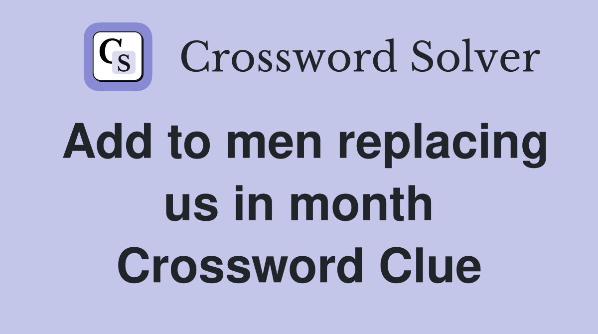 Add to men replacing us in month Crossword Clue