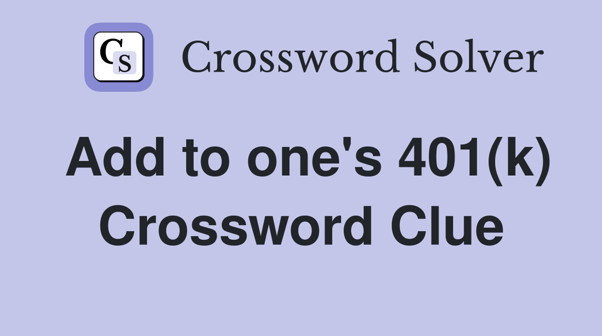 Add to one's 401(k) Crossword Clue