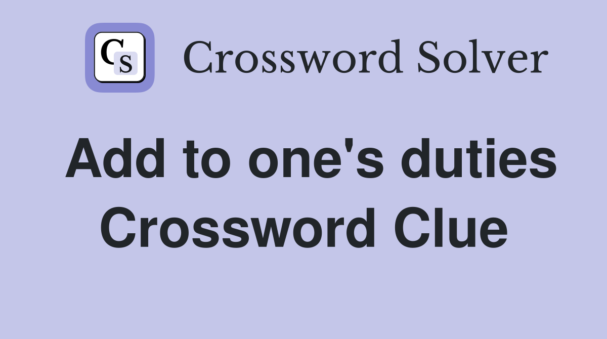 Add to one's duties Crossword Clue