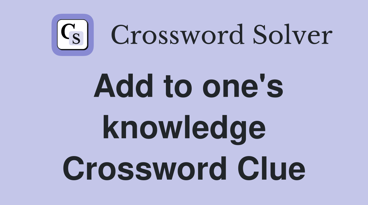 Add to one's knowledge Crossword Clue