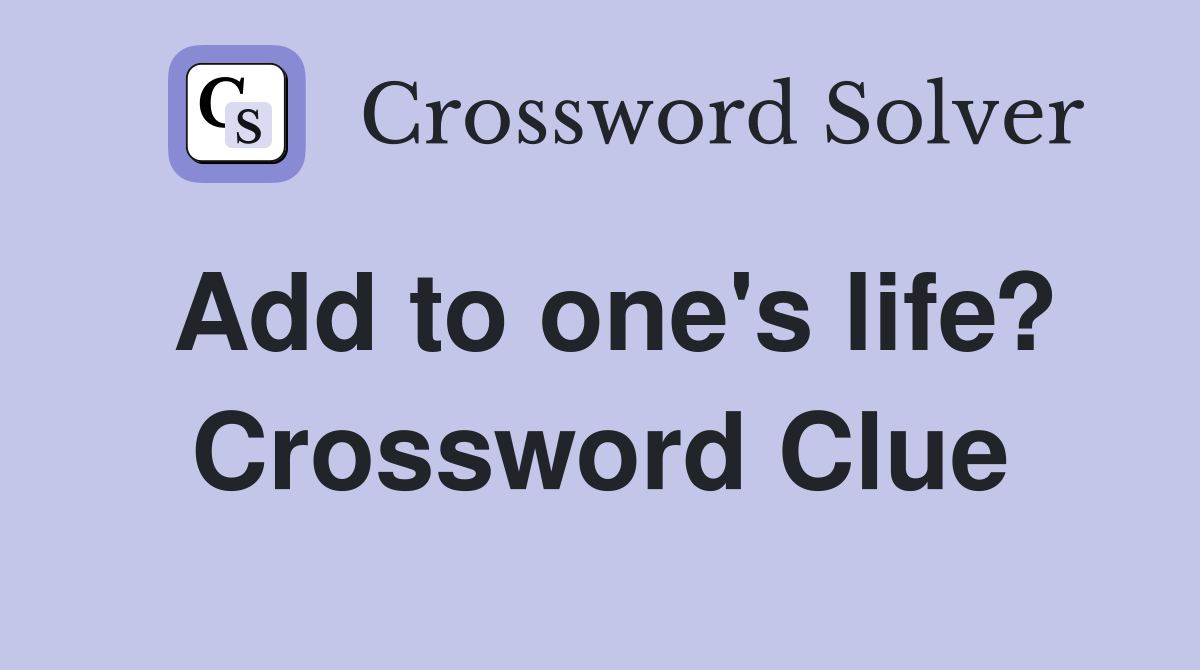 Add to one's life? Crossword Clue