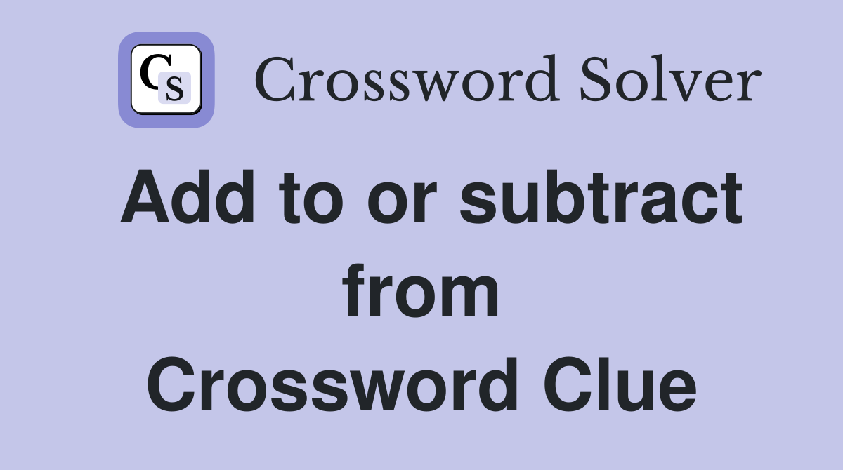Add to or subtract from Crossword Clue