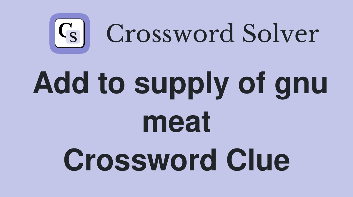 Add to supply of gnu meat Crossword Clue