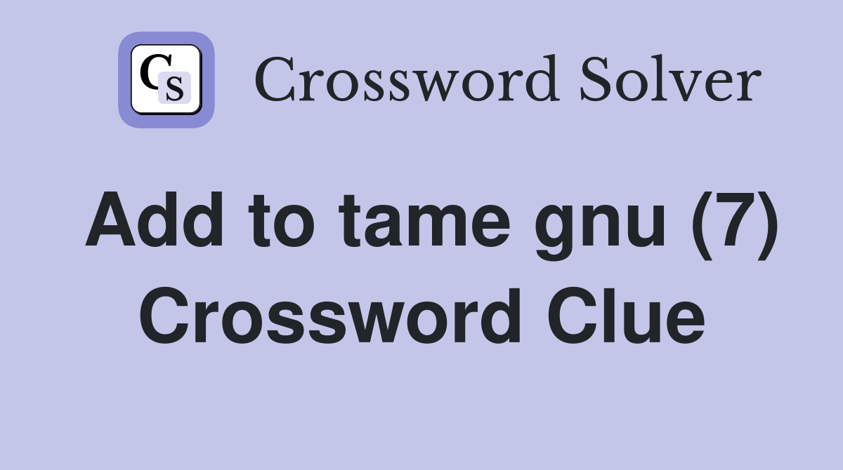 Add to tame gnu (7) Crossword Clue