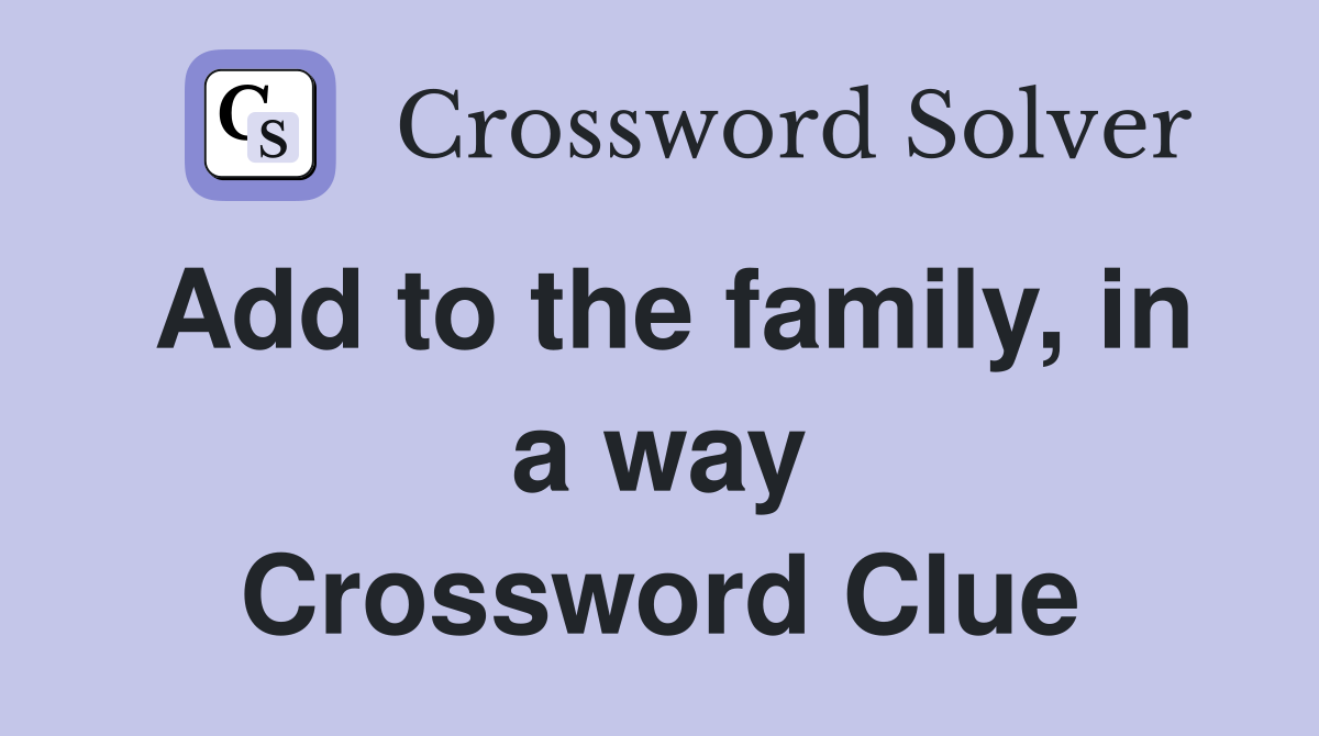 Add to the family, in a way Crossword Clue