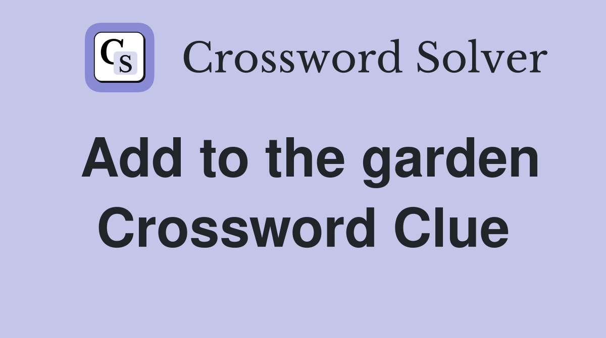 Add to the garden Crossword Clue